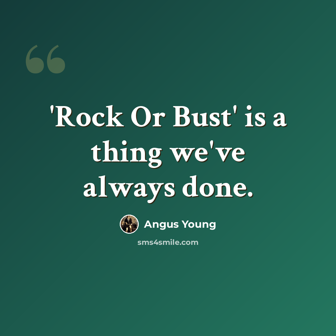 “'Rock Or Bust' is a thing we've always done.” quote by Angus Young