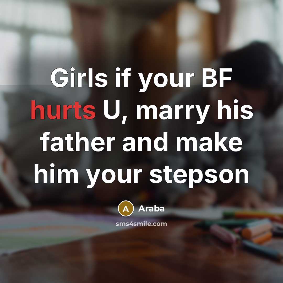 “Girls if your BF hurts U, marry his father and make him your stepson” quote by Araba