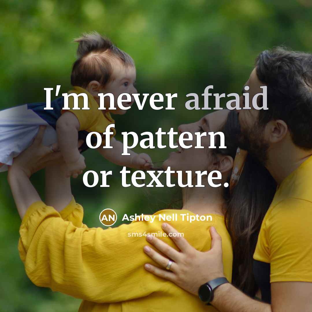 “I'm never afraid of pattern or texture.” quote by Ashley Nell Tipton