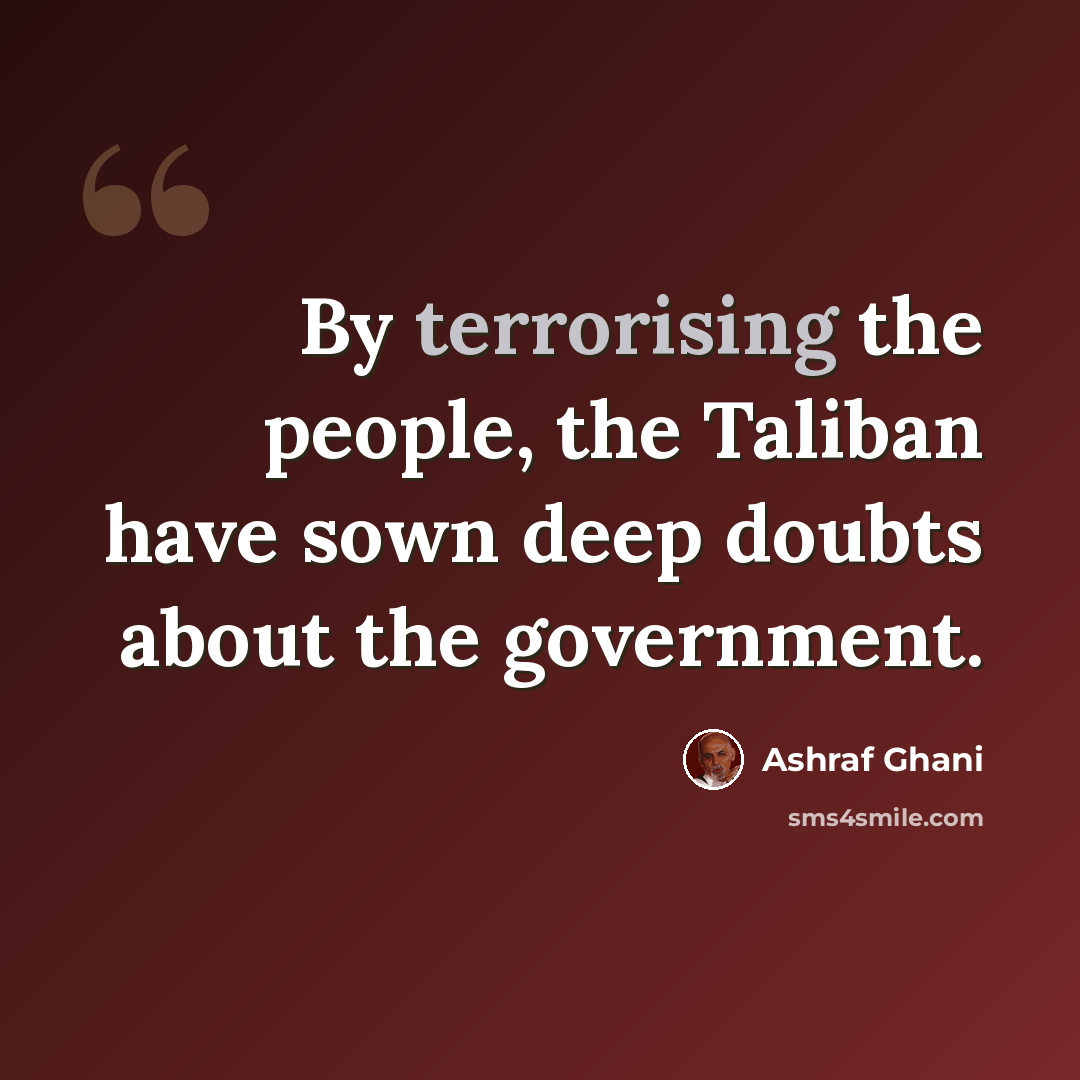 “By terrorising the people, the Taliban have sown deep doubts about the government.” quote by Ashraf Ghani