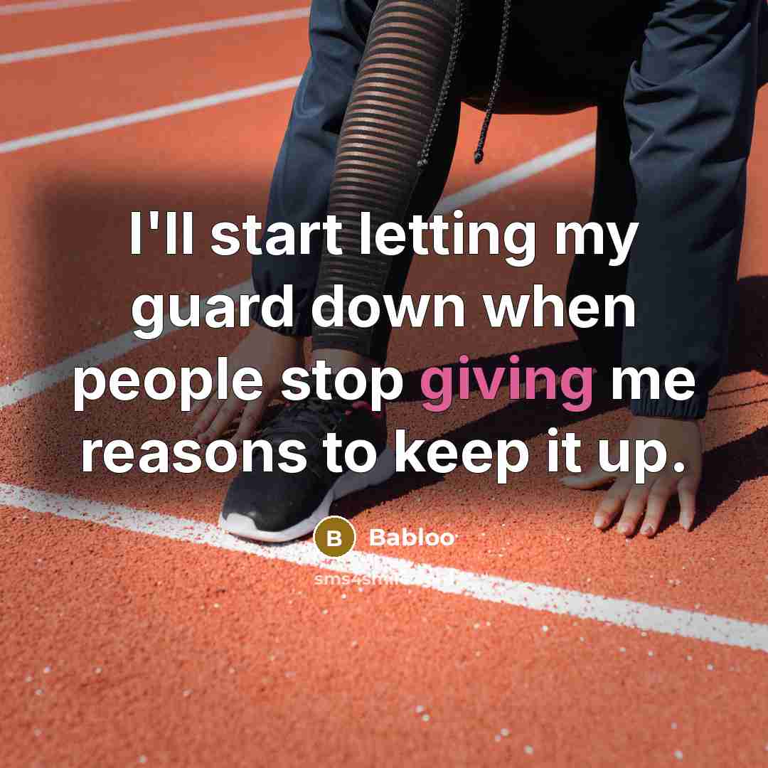 “I'll start letting my guard down when people stop giving me reasons to keep it up.” quote by Babloo