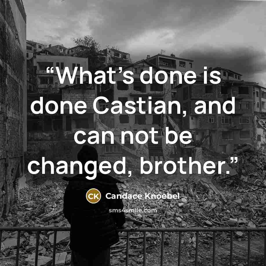 “What's done is done Castian, and can not be changed, brother.” quote by Candace Knoebel