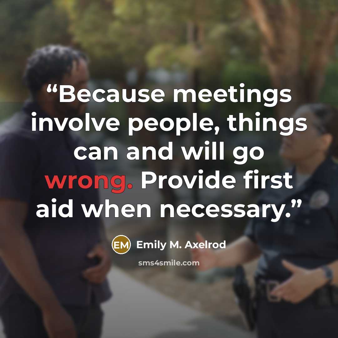 “Because meetings involve people, things can and will go wrong. Provide first aid when necessary.” quote by Emily M. Axelrod
