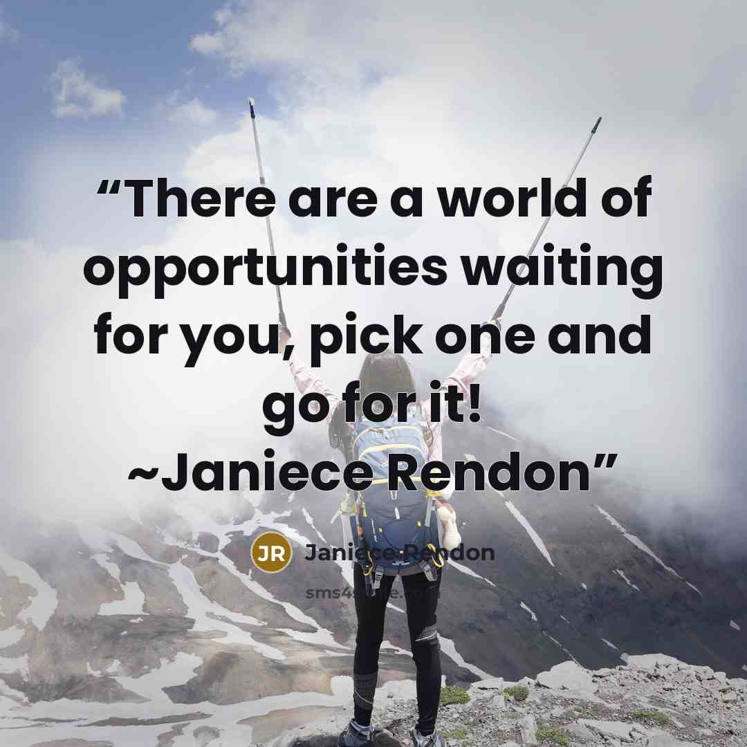 “There are a world of opportunities waiting for you, pick one and go for it! ~Janiece Rendon” quote by Janiece Rendon