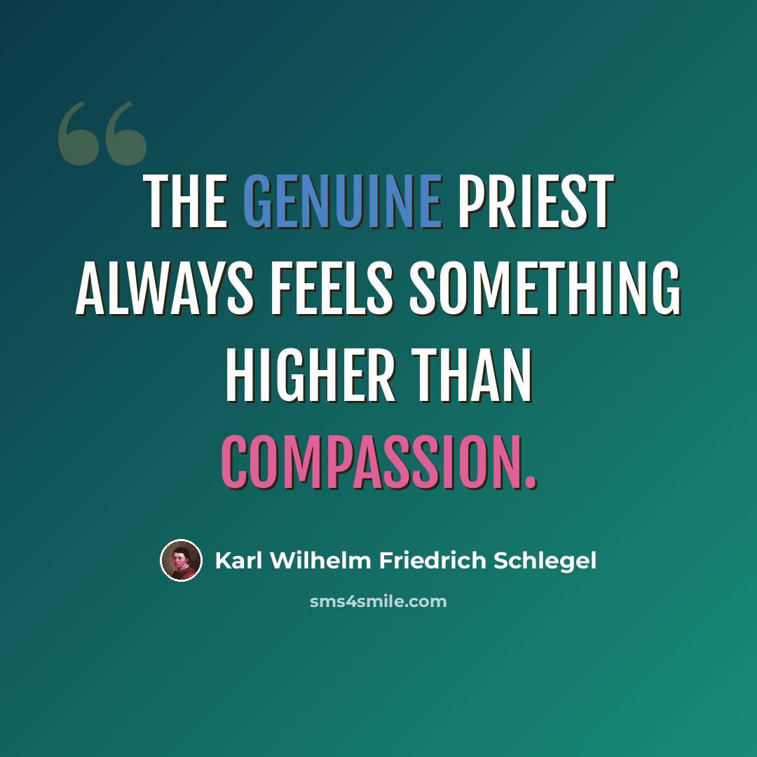 “The genuine priest always feels something higher than compassion.” quote by Karl Wilhelm Friedrich Schlegel