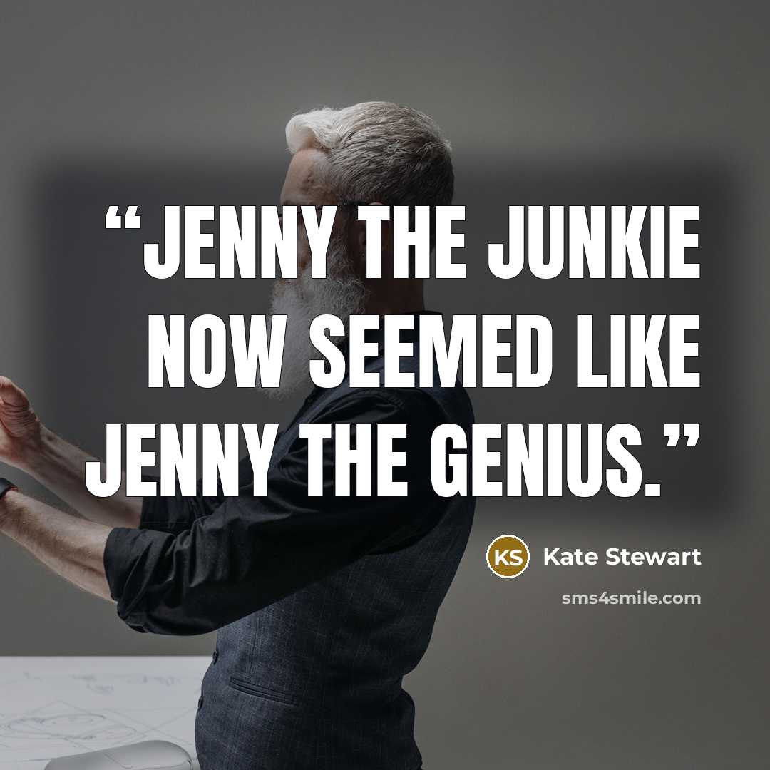 “Jenny the junkie now seemed like Jenny the genius.” quote by Kate Stewart