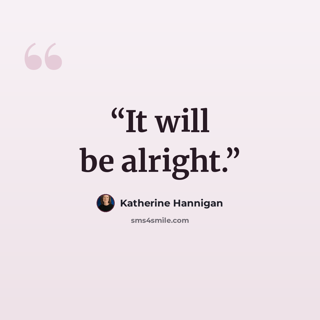 “It will be alright.” quote by Katherine Hannigan