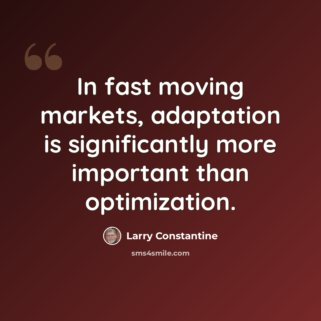 “In fast moving markets, adaptation is significantly more important than optimization.” quote by Larry Constantine