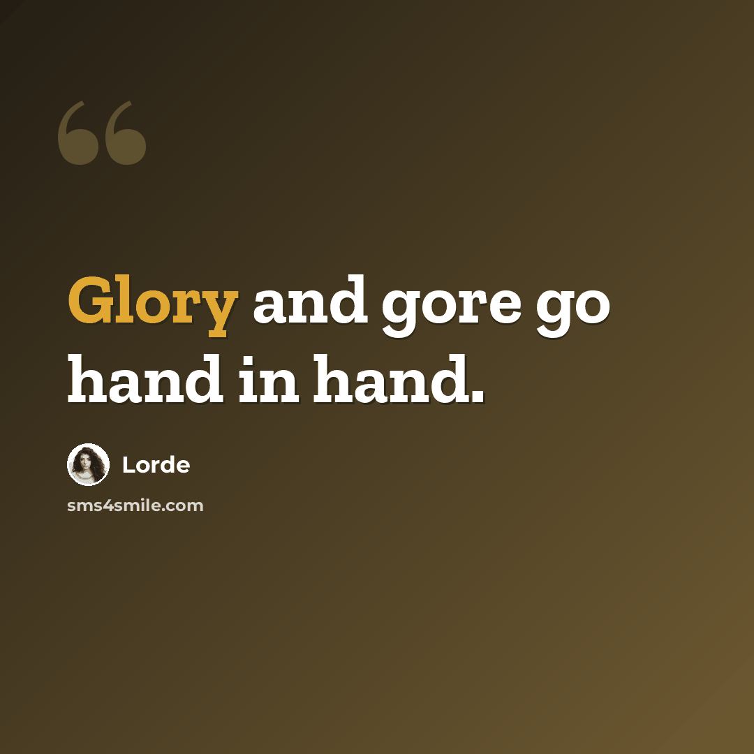 “Glory and gore go hand in hand.” quote by Lorde