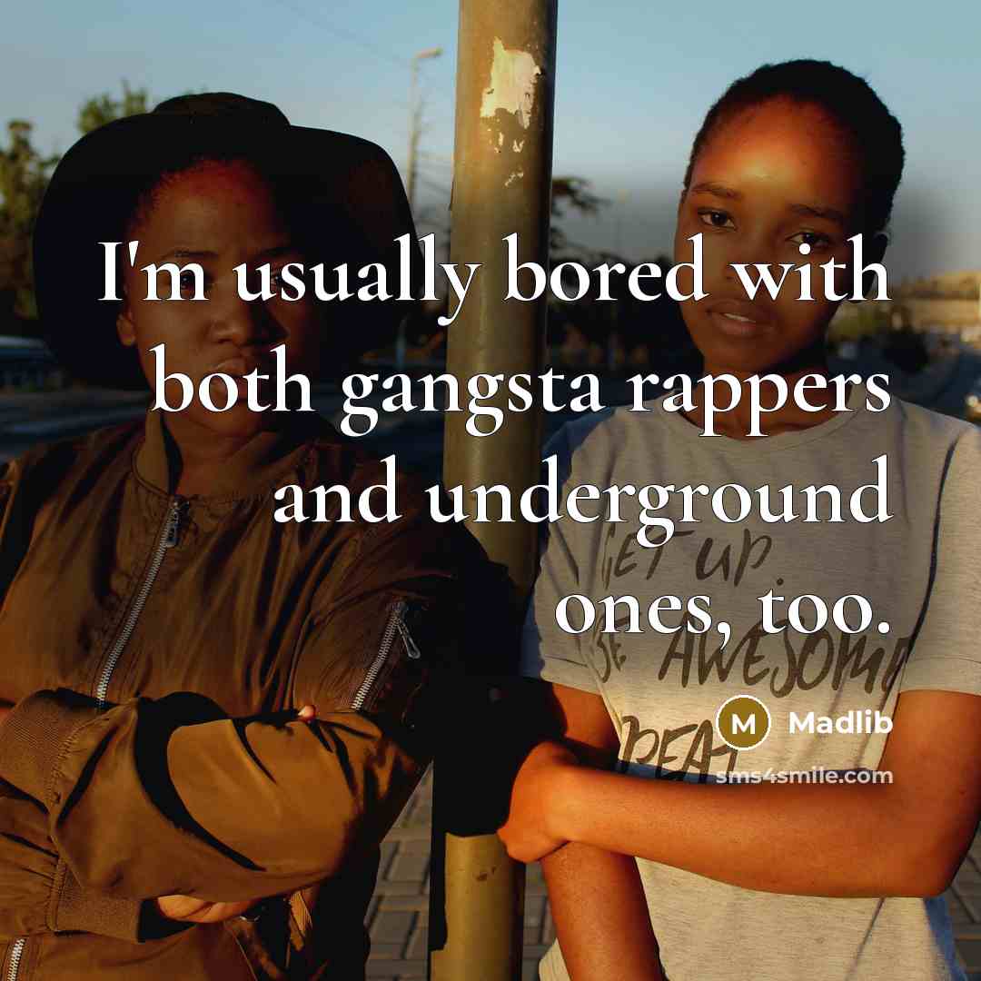 “I'm usually bored with both gangsta rappers and underground ones, too.” quote by Madlib