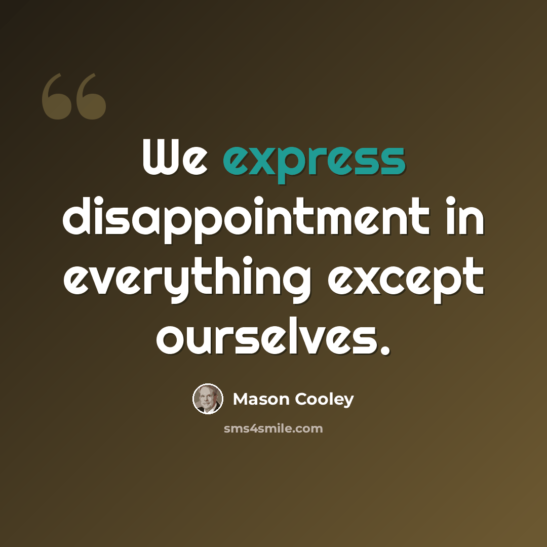 “We express disappointment in everything except ourselves.” quote by Mason Cooley