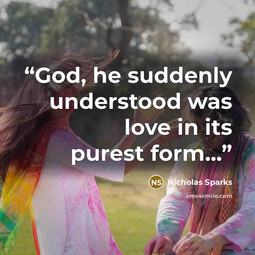 “God, he suddenly understood was love in its purest form...” quote by Nicholas Sparks