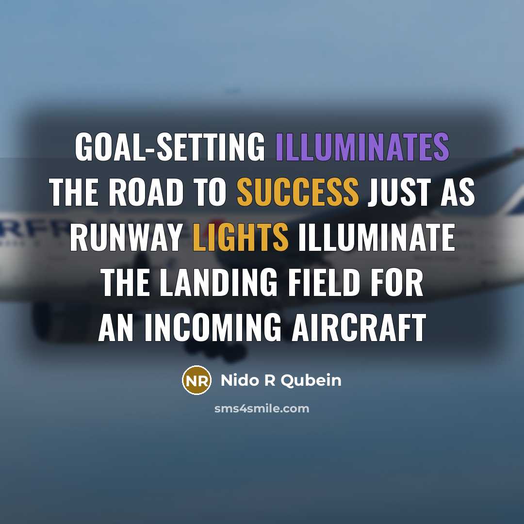 “Goal-setting illuminates the road to success just as runway lights illuminate the landing field for an incoming aircraft” quote by Nido R Qubein