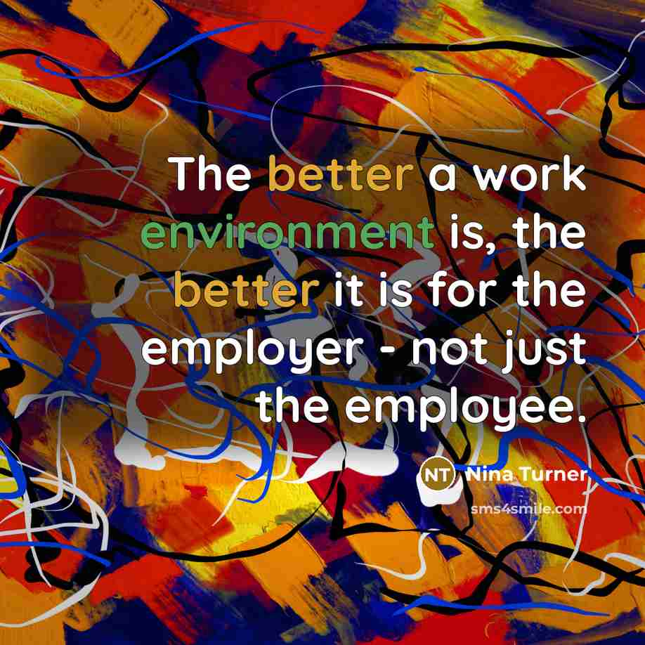 “The better a work environment is, the better it is for the employer - not just the employee.” quote by Nina Turner