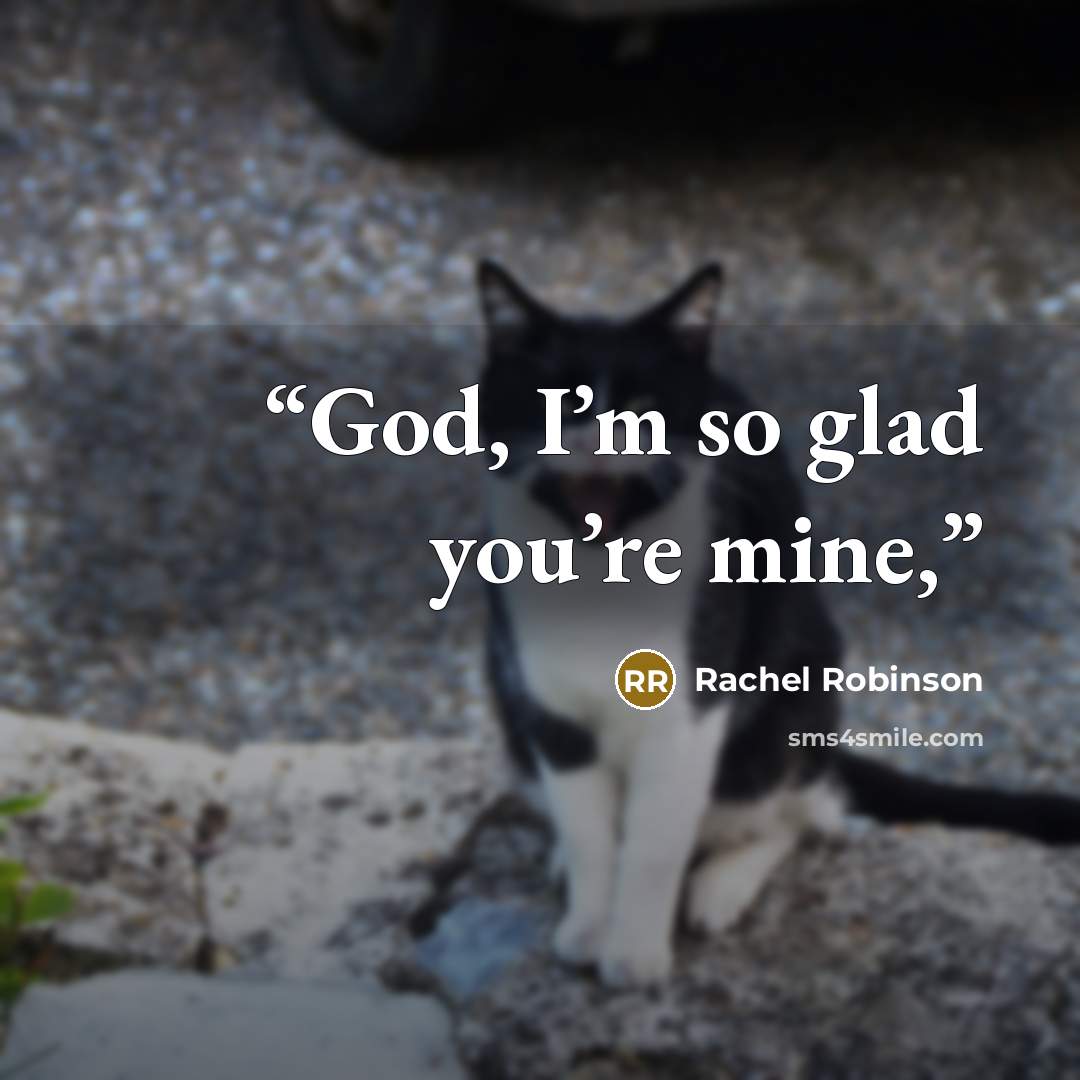 “God, I’m so glad you’re mine,” quote by Rachel Robinson