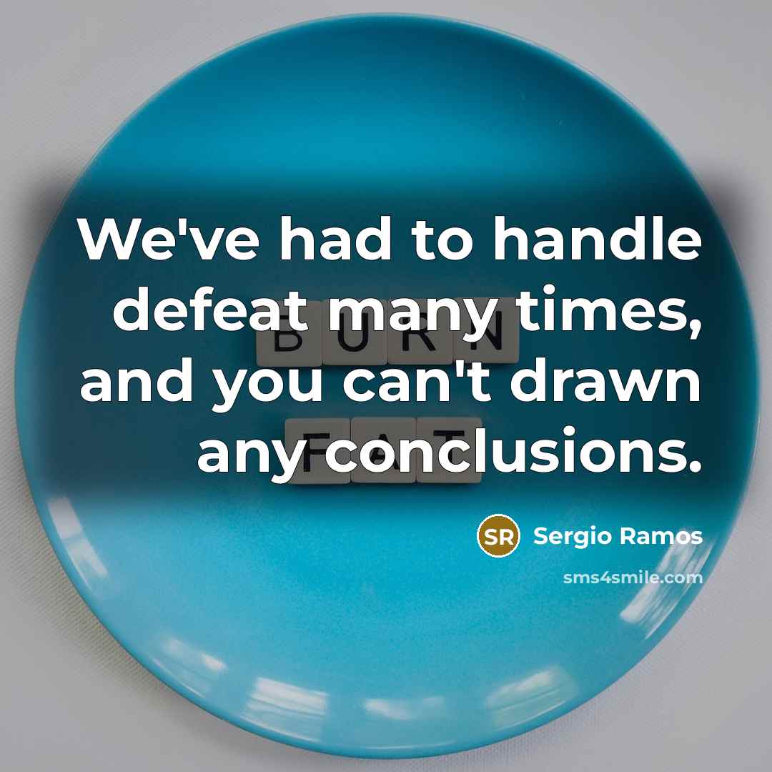 “We've had to handle defeat many times, and you can't drawn any conclusions.” quote by Sergio Ramos
