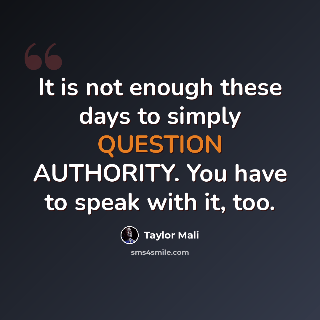 “It is not enough these days to simply QUESTION AUTHORITY. You have to speak with it, too.” quote by Taylor Mali