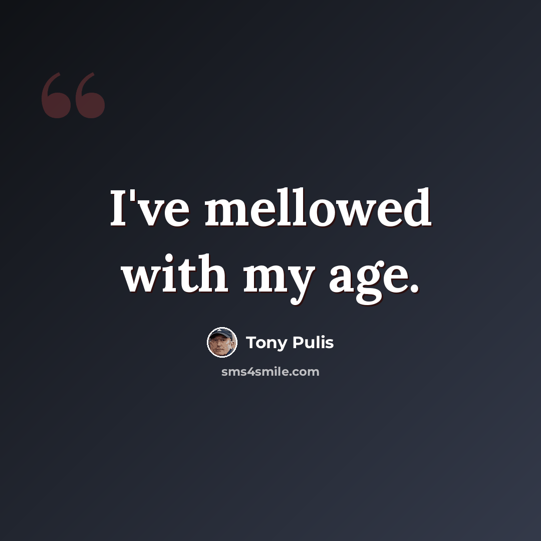 “I've mellowed with my age.” quote by Tony Pulis