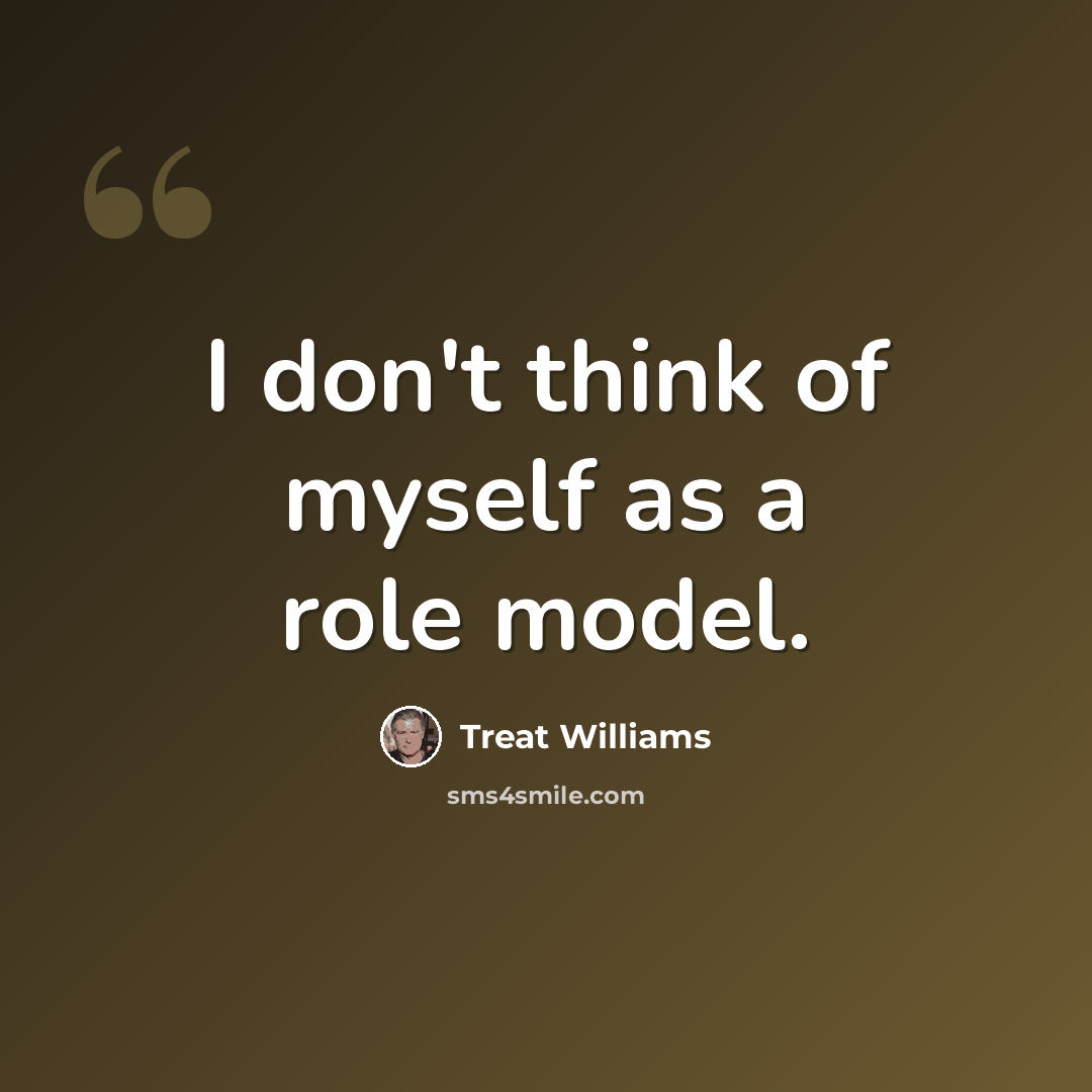 “I don't think of myself as a role model.” quote by Treat Williams