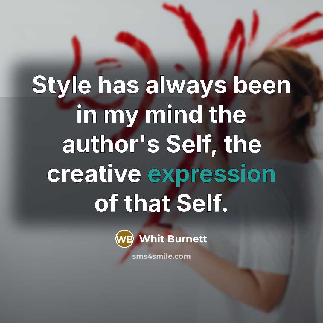 “Style has always been in my mind the author's Self, the creative expression of that Self.” quote by Whit Burnett