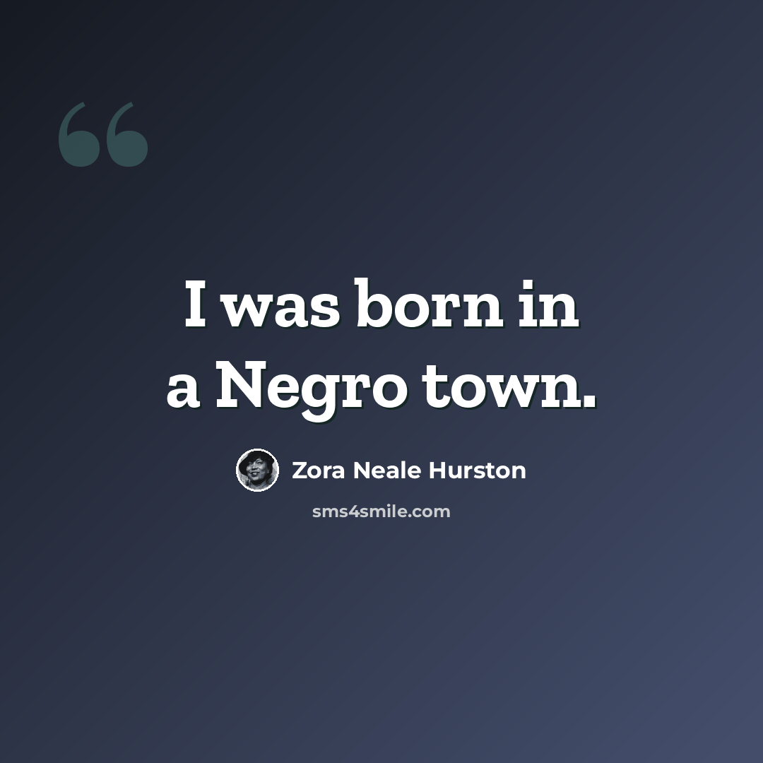“I was born in a Negro town.” quote by Zora Neale Hurston