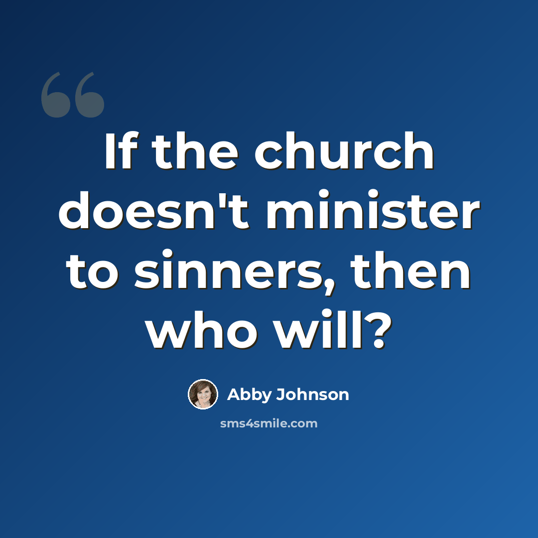 “If the church doesn't minister to sinners, then who will?” quote by Abby Johnson
