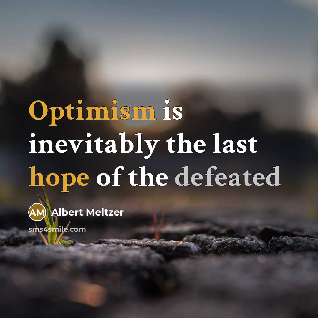 “Optimism is inevitably the last hope of the defeated” quote by Albert Meltzer