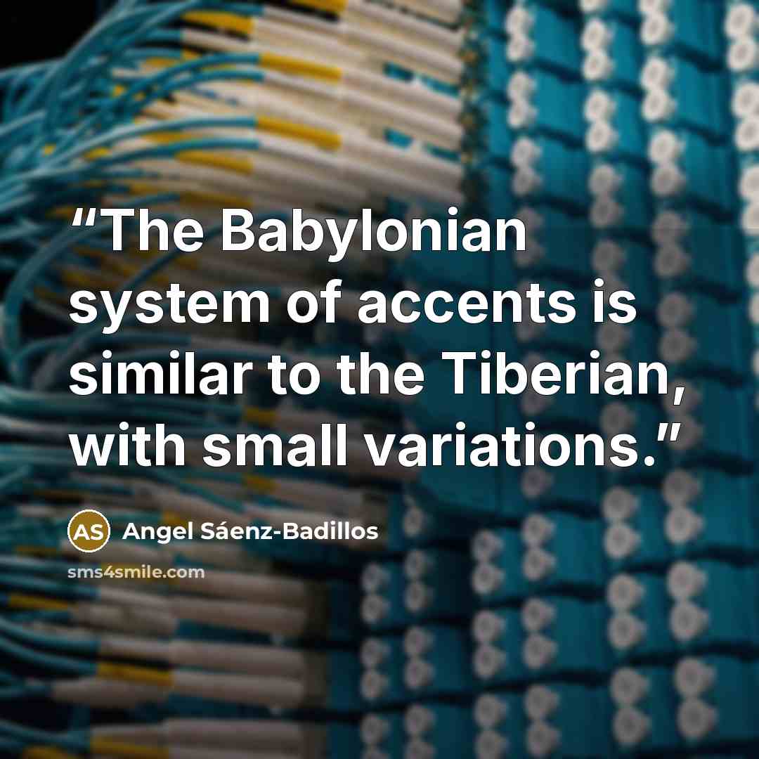 “The Babylonian system of accents is similar to the Tiberian, with small variations.” quote by Angel Sáenz-Badillos