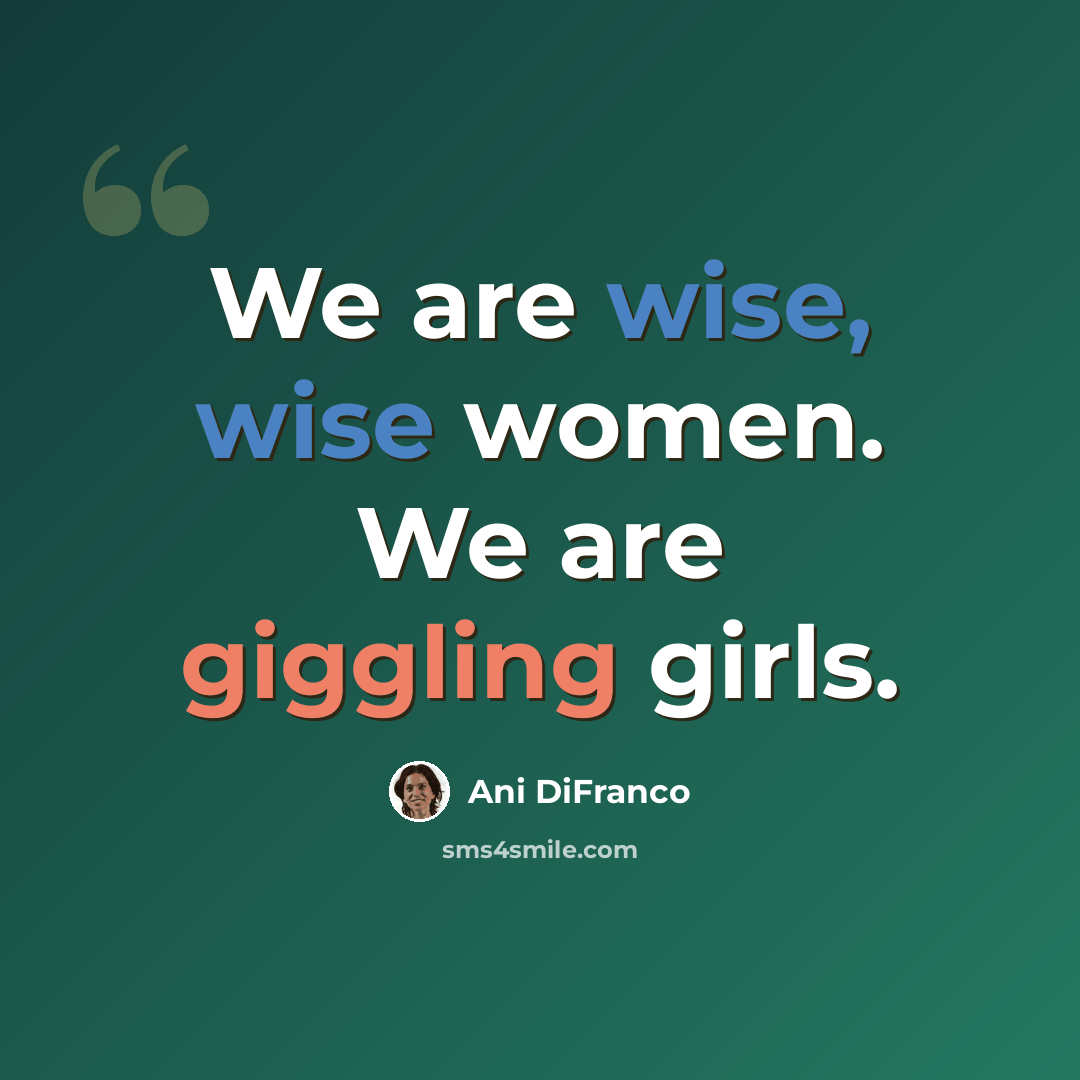 “We are wise, wise women. We are giggling girls.” quote by Ani DiFranco