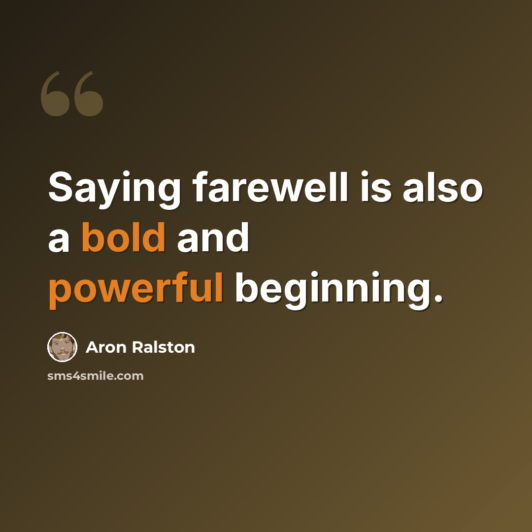 “Saying farewell is also a bold and powerful beginning.” quote by Aron Ralston
