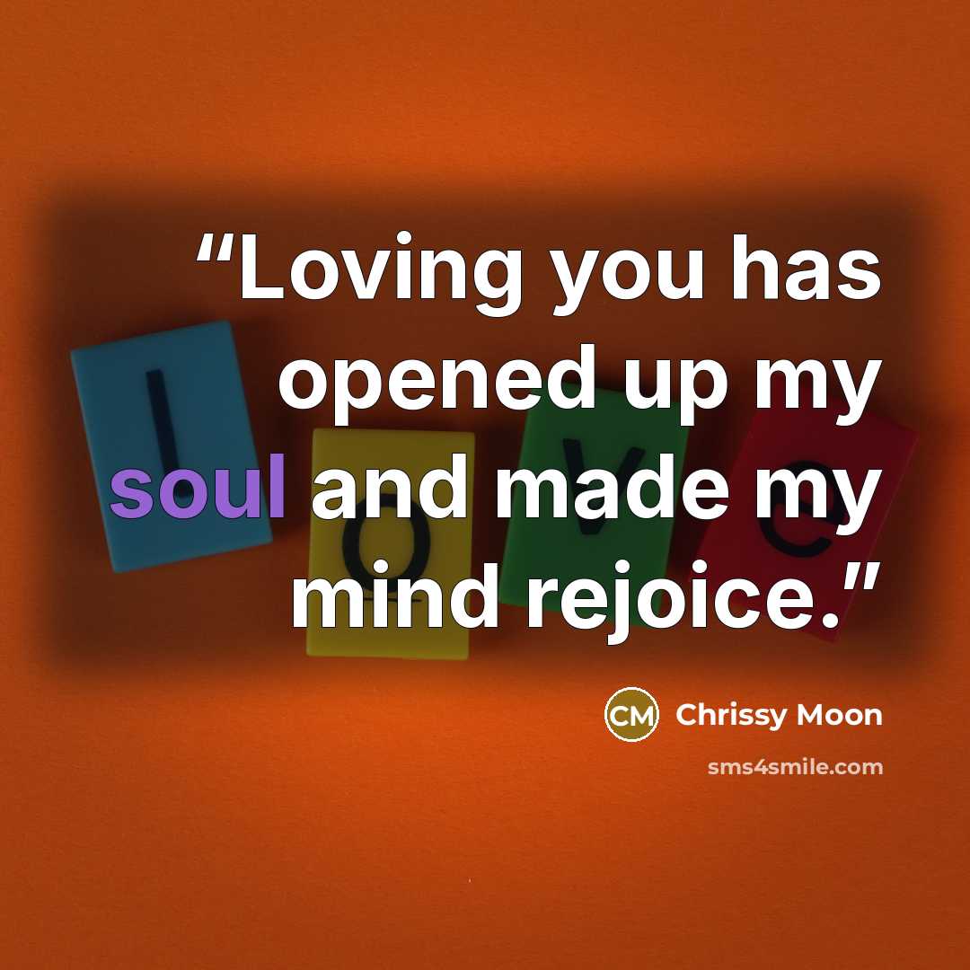 “Loving you has opened up my soul and made my mind rejoice.” quote by Chrissy Moon
