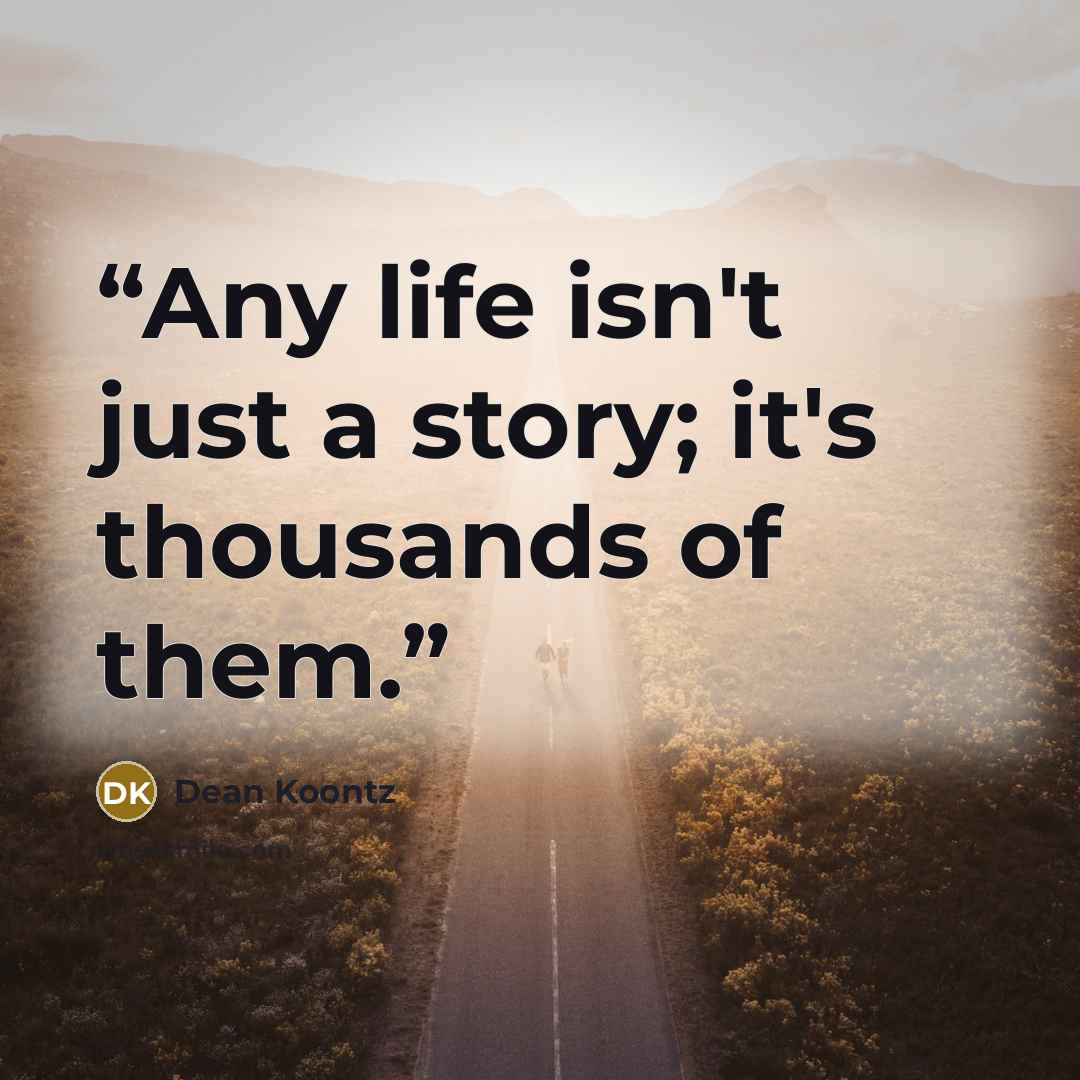 “Any life isn't just a story; it's thousands of them.” quote by Dean Koontz