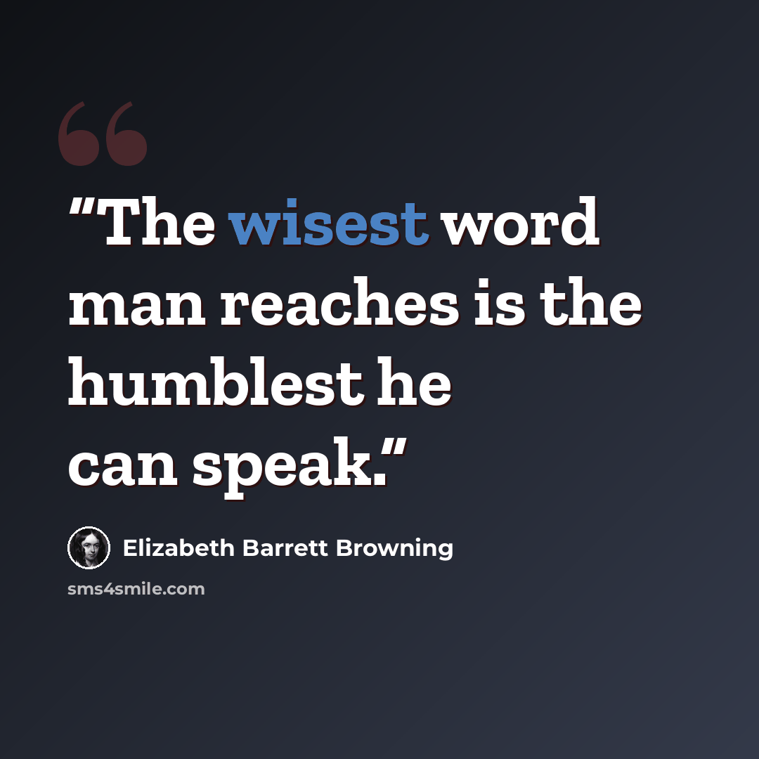 “The wisest word man reaches is the humblest he can speak.” quote by Elizabeth Barrett Browning