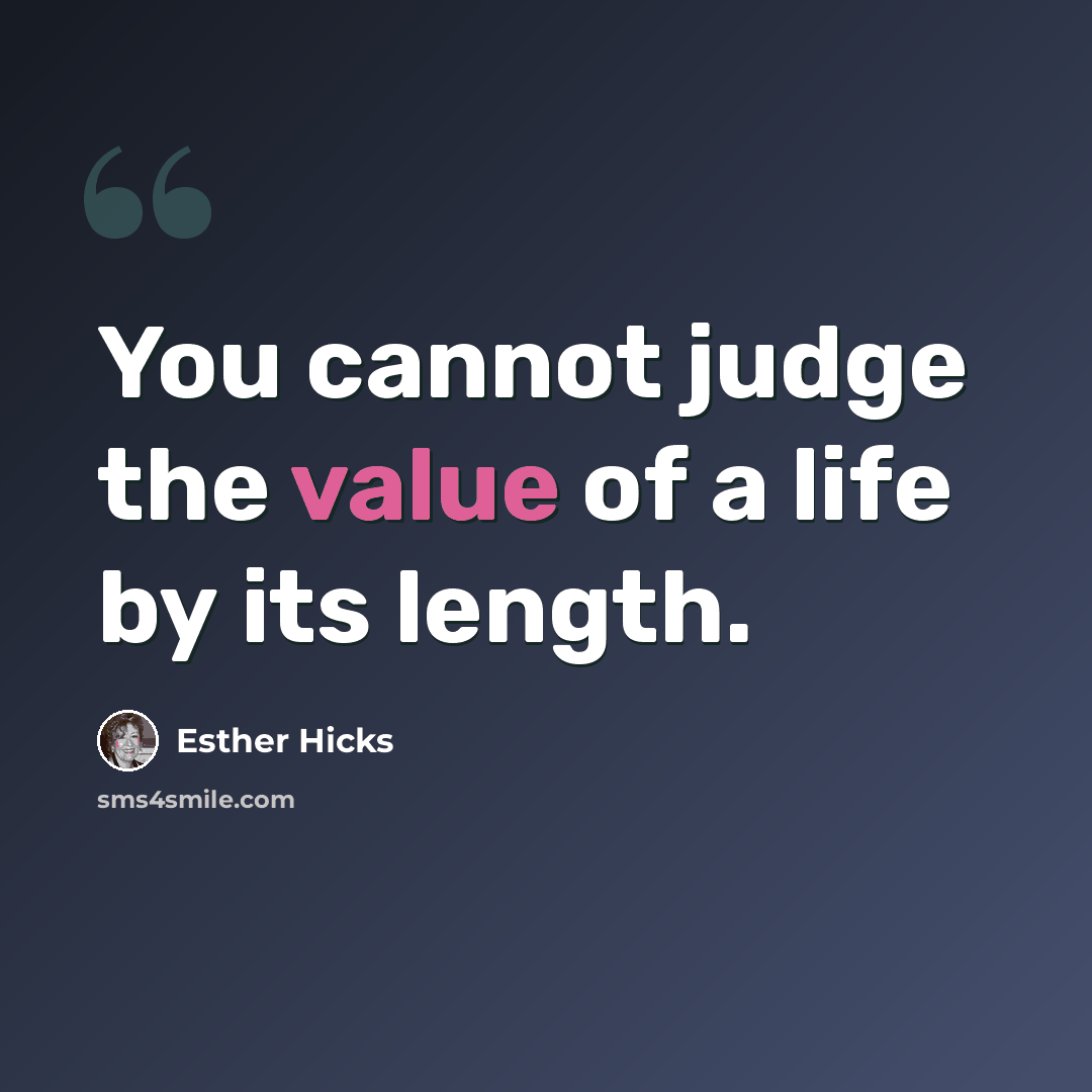 “You cannot judge the value of a life by its length.” quote by Esther Hicks