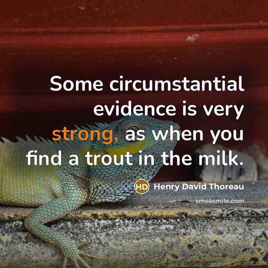 “Some circumstantial evidence is very strong, as when you find a trout in the milk.” quote by Henry David Thoreau