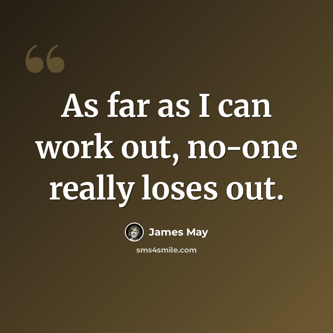 “As far as I can work out, no-one really loses out.” quote by James May