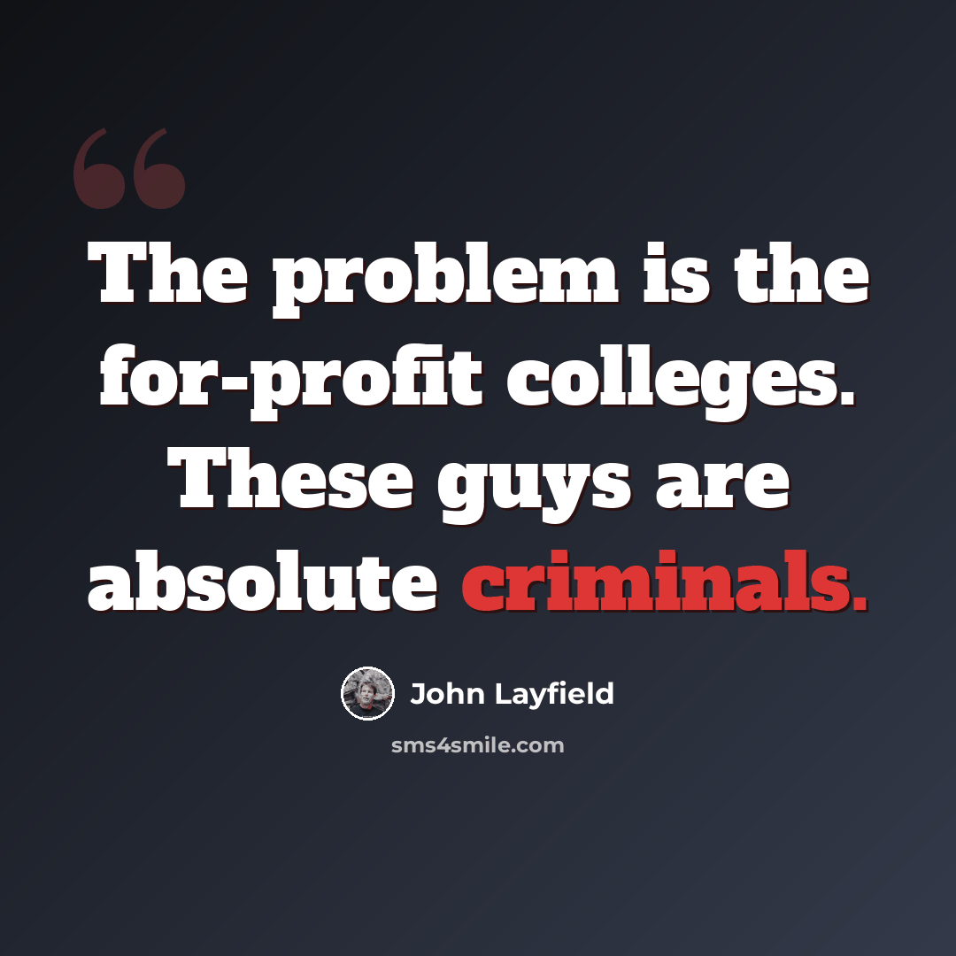 “The problem is the for-profit colleges. These guys are absolute criminals.” quote by John Layfield