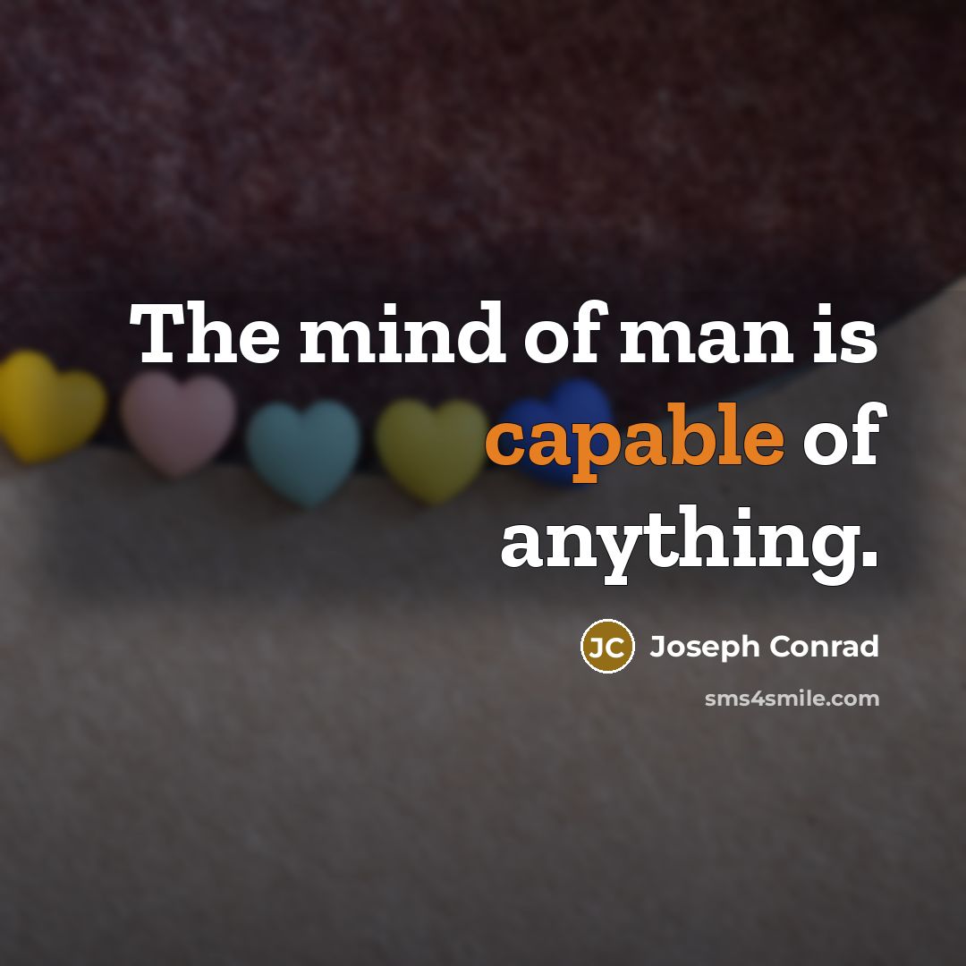 “The mind of man is capable of anything.” quote by Joseph Conrad