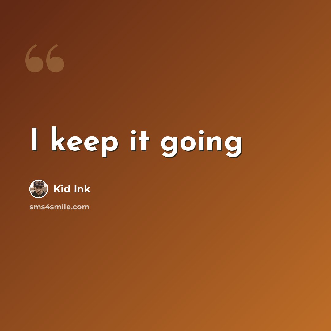 “I keep it going” quote by Kid Ink