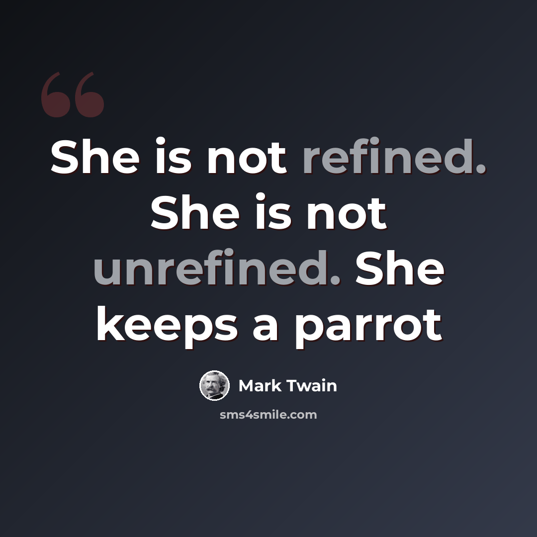 “She is not refined. She is not unrefined. She keeps a parrot” quote by Mark Twain