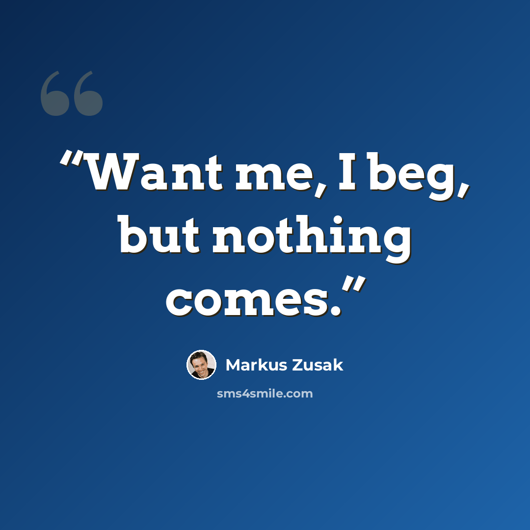 “Want me, I beg, but nothing comes.” quote by Markus Zusak