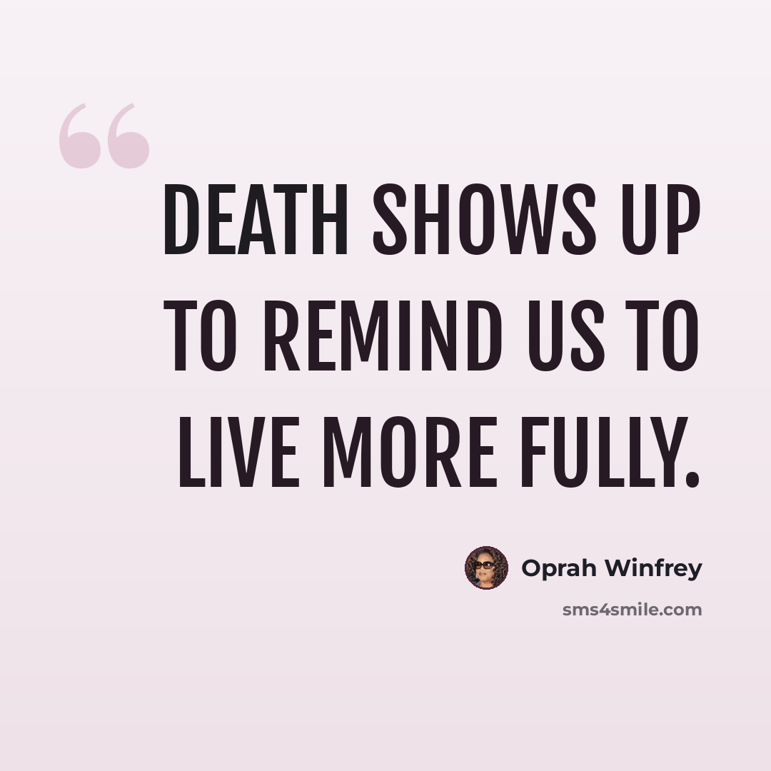 “Death shows up to remind us to live more fully.” quote by Oprah Winfrey