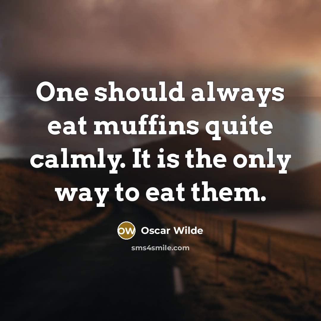 “One should always eat muffins quite calmly. It is the only way to eat them.” quote by Oscar Wilde