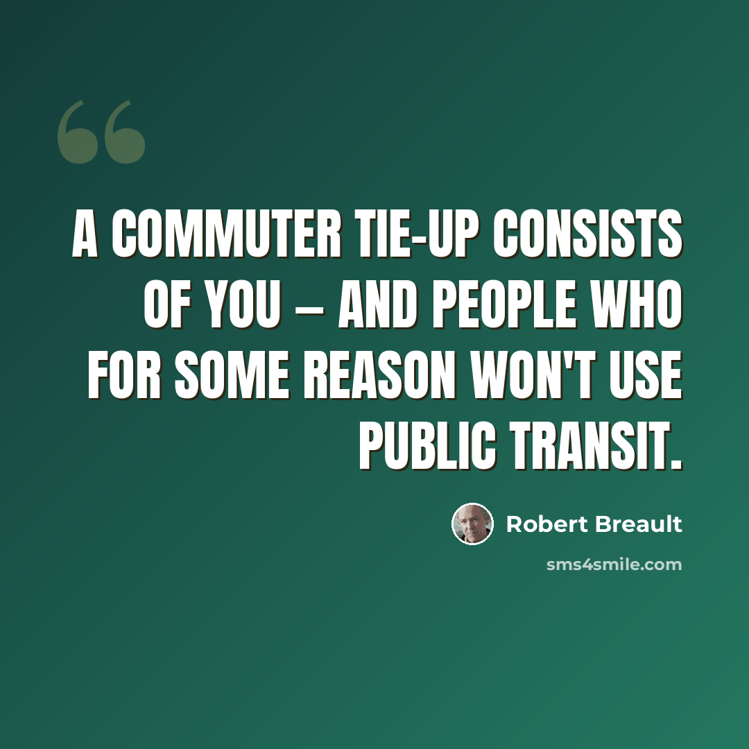 “A commuter tie-up consists of you — and people who for some reason won't use public transit.” quote by Robert Breault