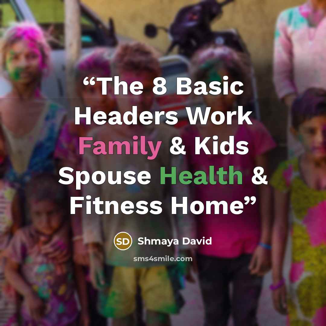 “The 8 Basic Headers Work Family & Kids Spouse Health & Fitness Home” quote by Shmaya David