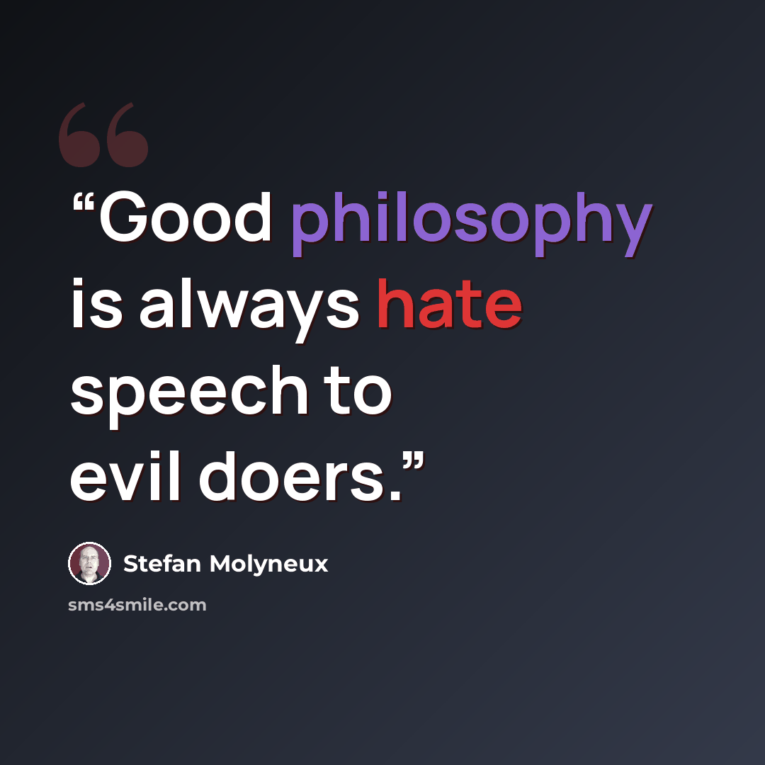 “Good philosophy is always hate speech to evil doers.” quote by Stefan Molyneux