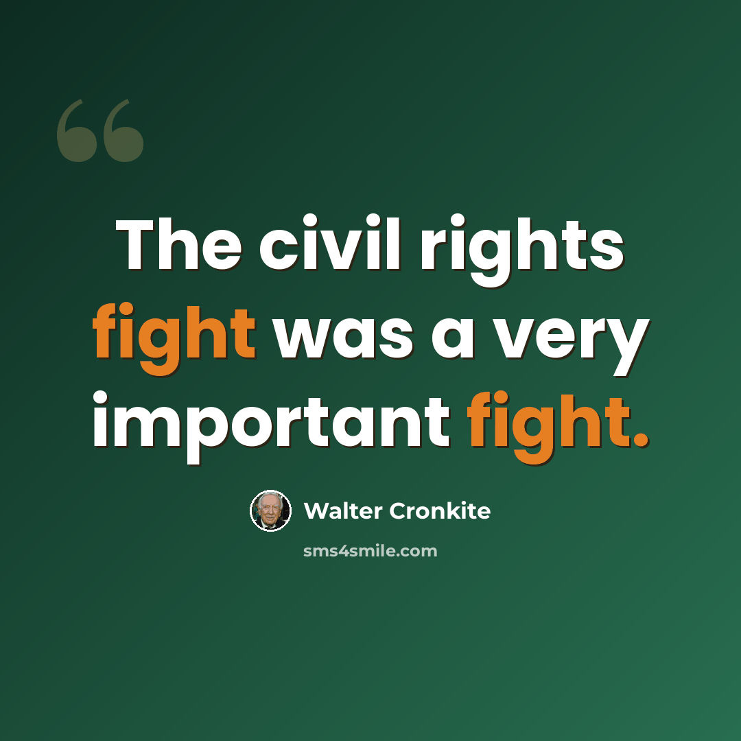 “The civil rights fight was a very important fight.” quote by Walter Cronkite