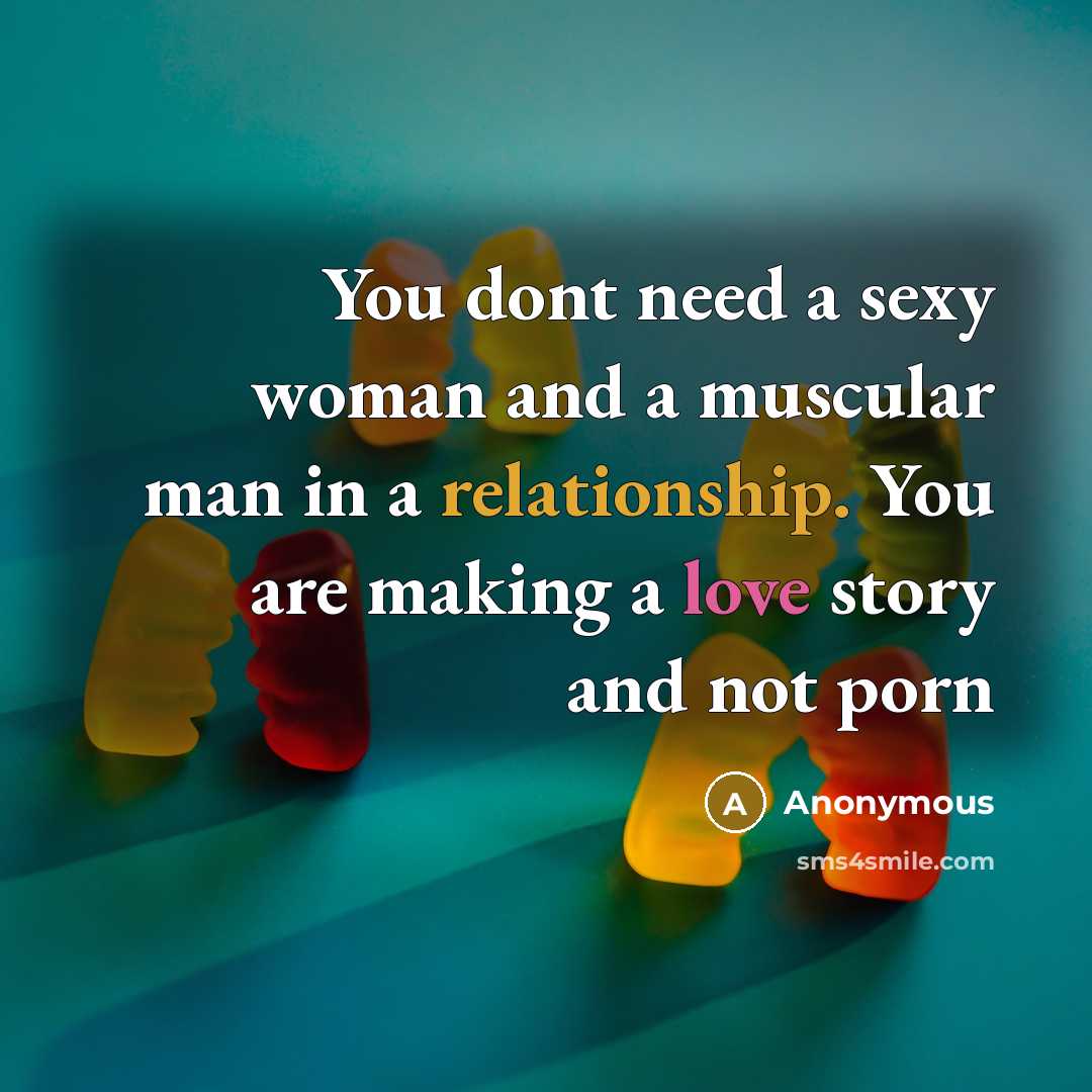 “You dont need a sexy woman and a muscular man in a relationship. You are making a love story and not porn” quote by Anonymous