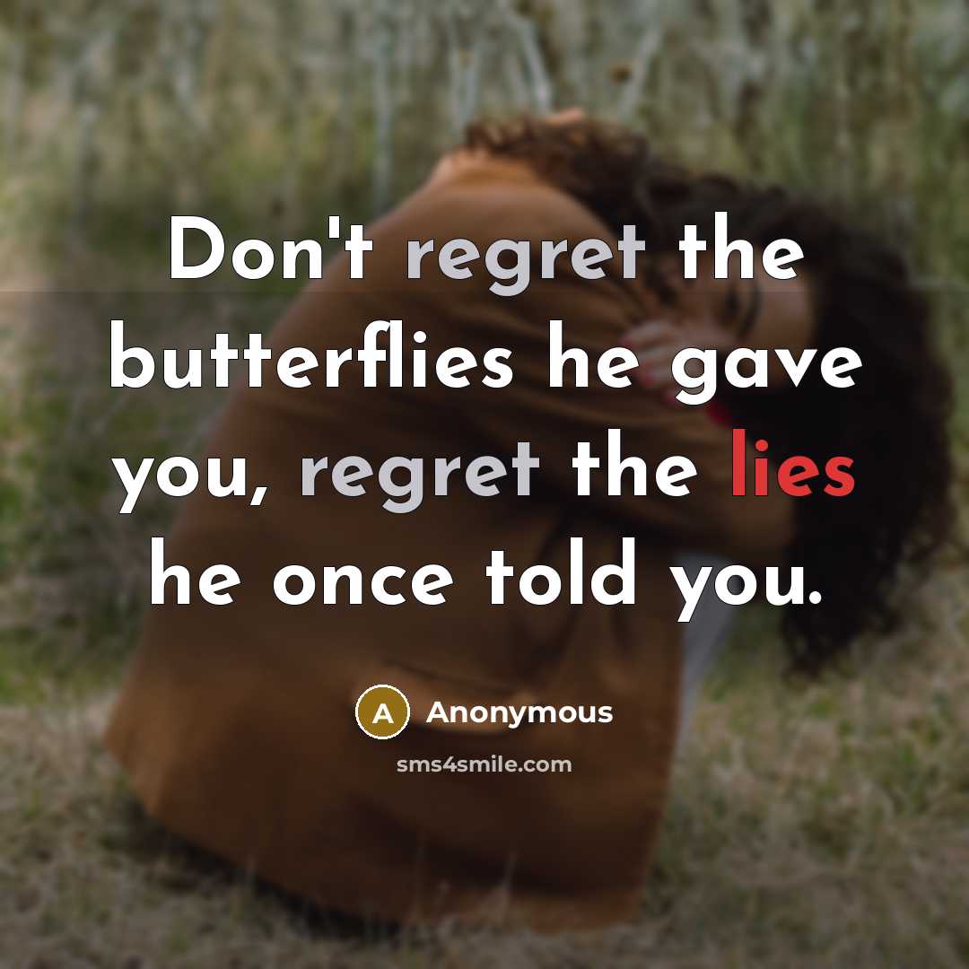 “Don't regret the butterflies he gave you, regret the lies he once told you.” quote by Anonymous