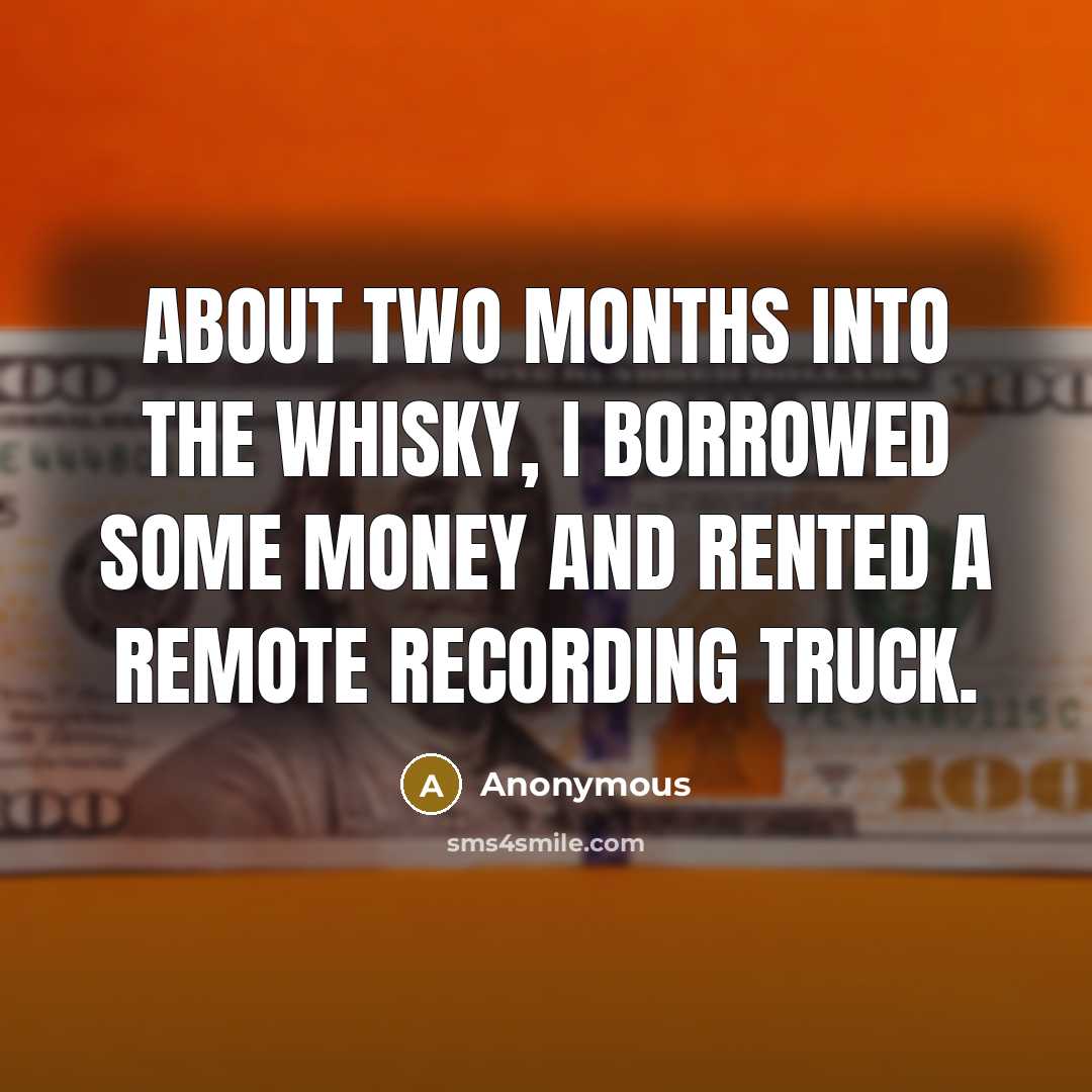 “About two months into the Whisky, I borrowed some money and rented a remote recording truck.” quote by Anonymous